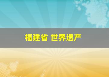 福建省 世界遗产